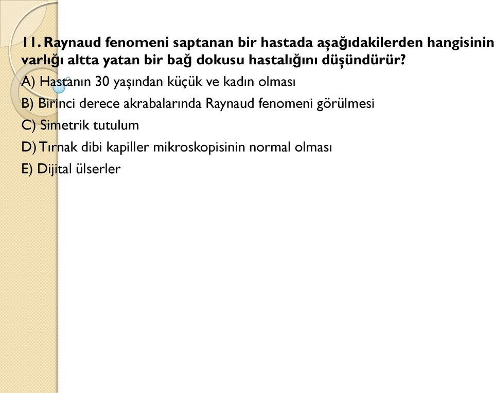 A) Hastanın 30 yaşından küçük ve kadın olması B) Birinci derece akrabalarında