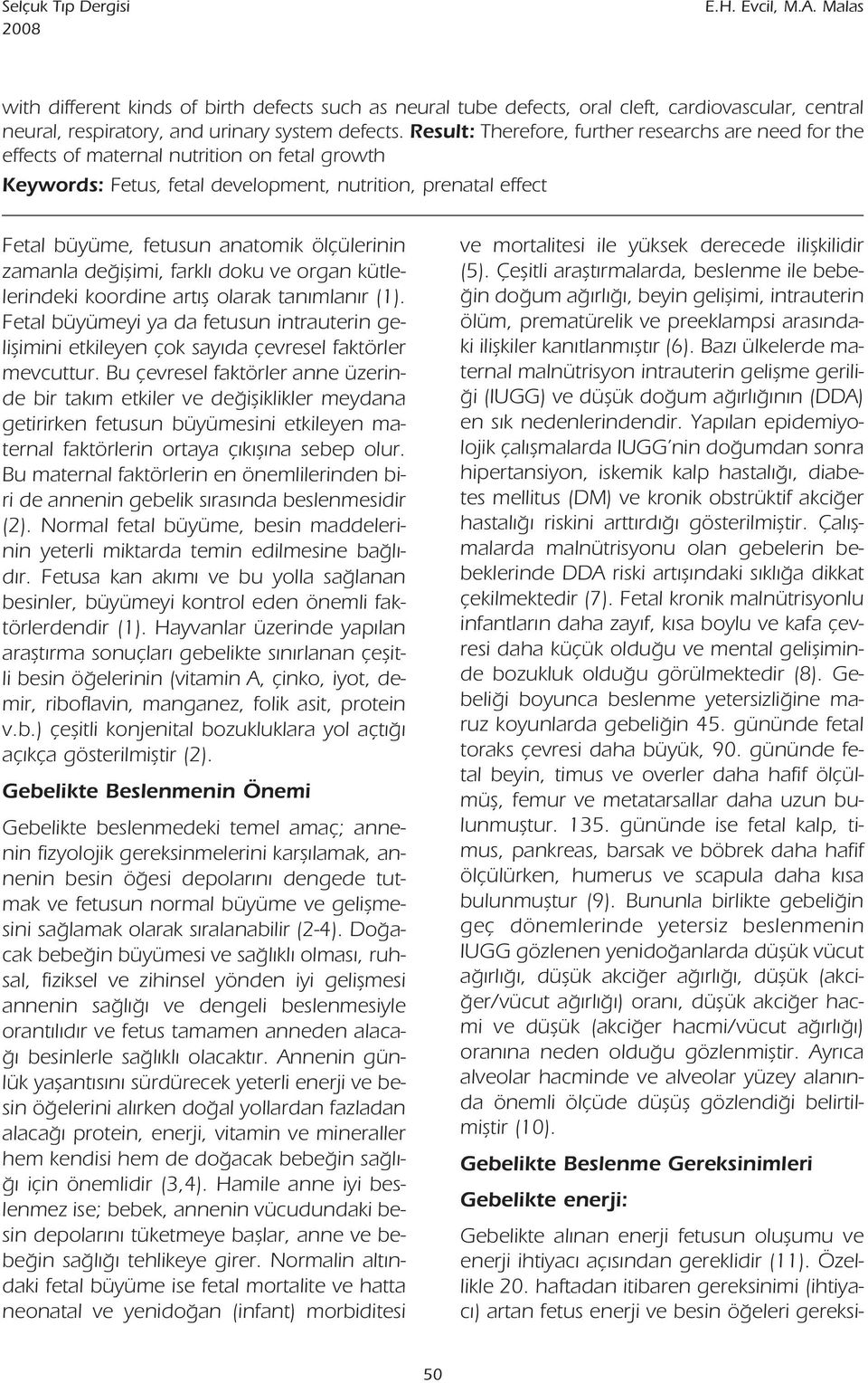 Baz ülkelerde maternal malnütrisyon intrauterin geliflme gerili- i (IUGG) ve düflük do um a rl n n (DDA) en s k nedenlerindendir.