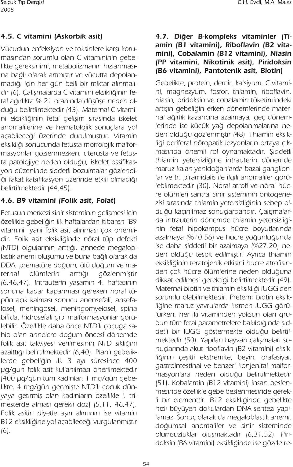 depolanmad için her gün belli bir miktar al nmal - d r (6). Çal flmalarda C vitamini eksikli inin fetal a rl kta % 21 oran nda düflüfle neden oldu u belirtilmektedir (43).