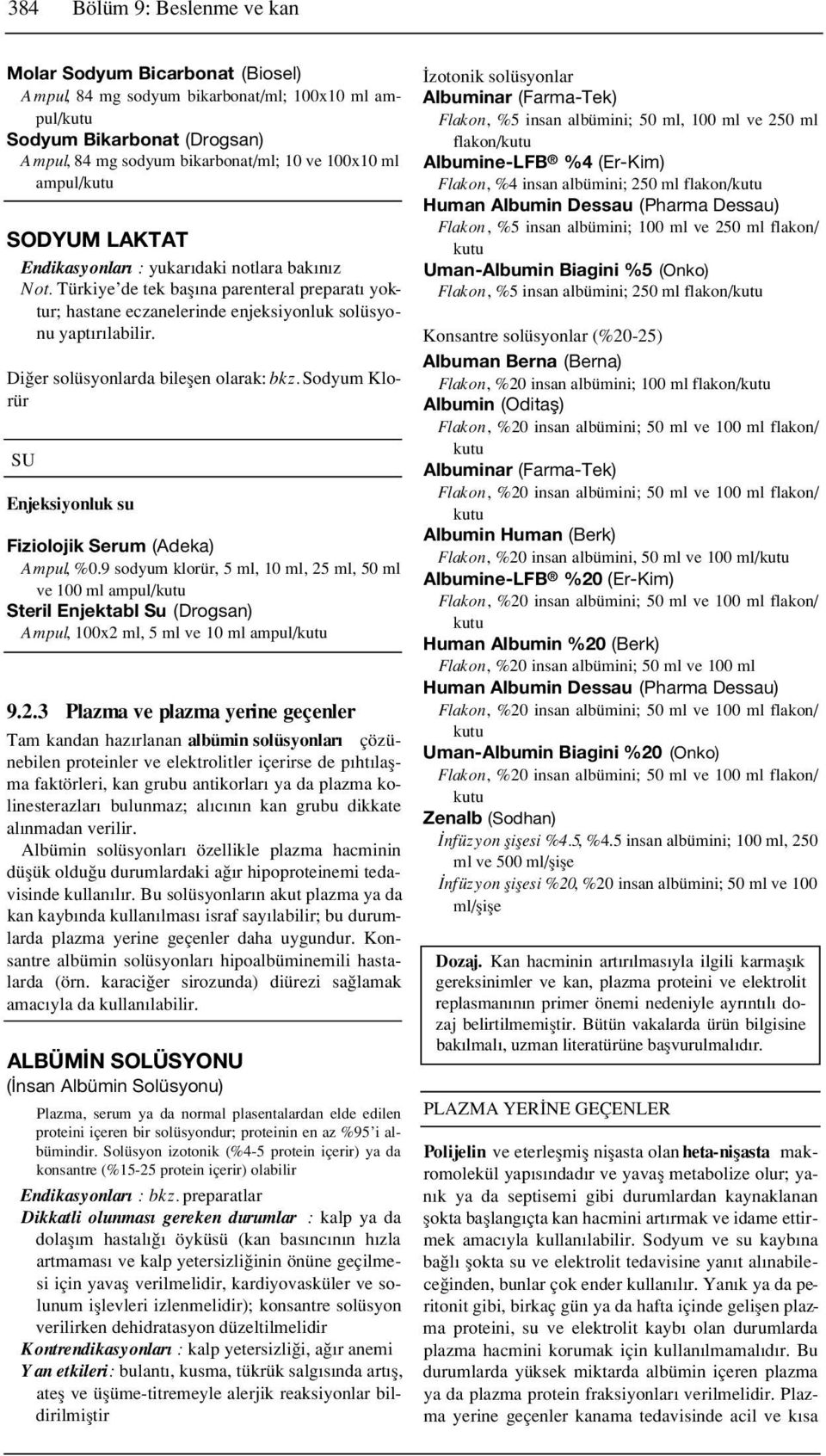 SU Enjeksiyonluk su Fiziolojik Serum (Adeka) Ampul, %0.9 sodyum klorür, 5 ml, 10 ml, 25 ml, 50 ml ve 100 ml ampul/ Steril Enjektabl Su (Drogsan) Ampul, 100x2 ml, 5 ml ve 10 ml ampul/ 9.2.3 Plazma ve plazma yerine geçenler Di er solüsyonlarda bileflen olarak: bkz.