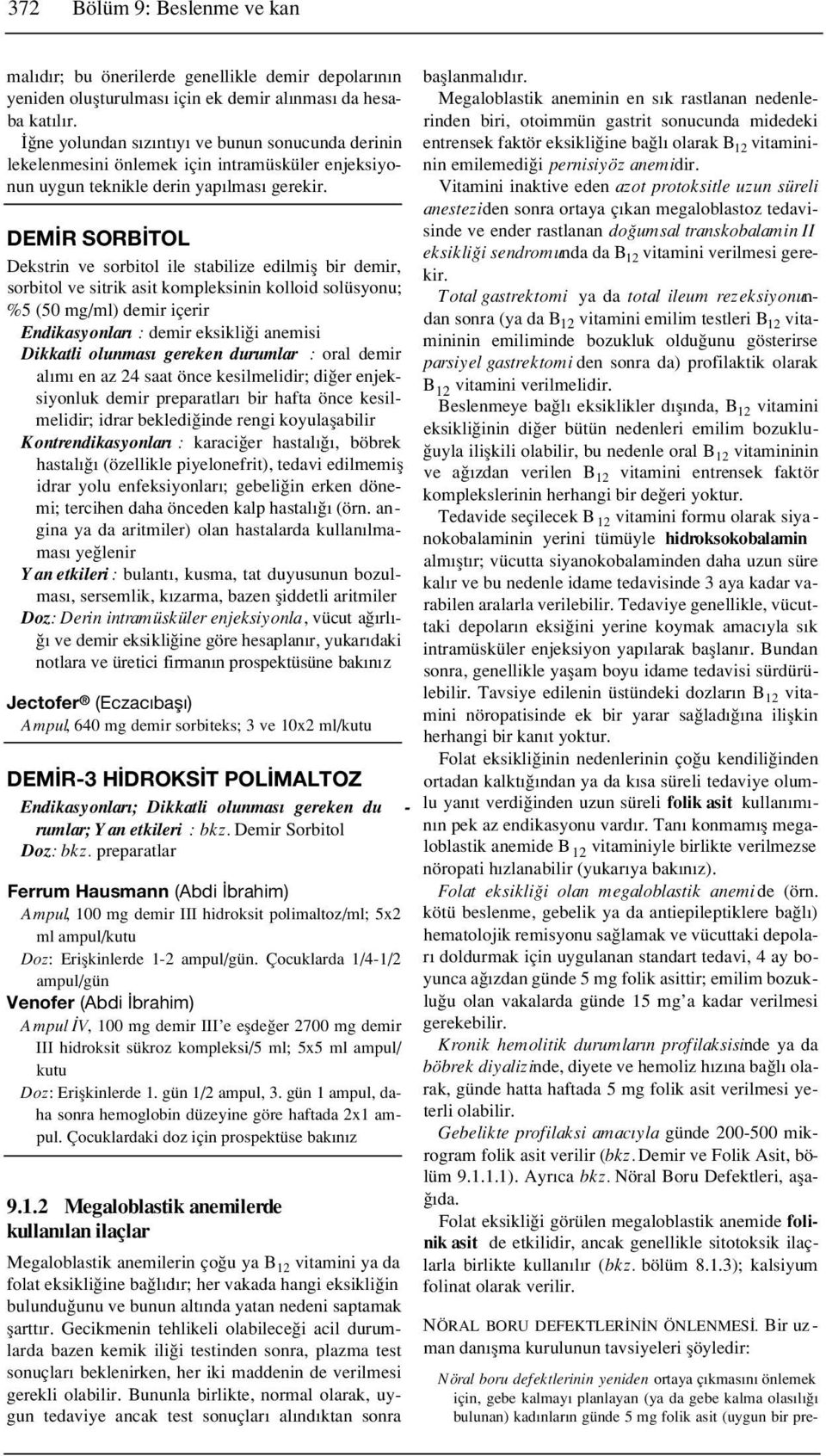 DEM R SORB TOL Dekstrin ve sorbitol ile stabilize edilmifl bir demir, sorbitol ve sitrik asit kompleksinin kolloid solüsyonu; %5 (50 mg/ml) demir içerir Endikasyonlar : demir eksikli i anemisi