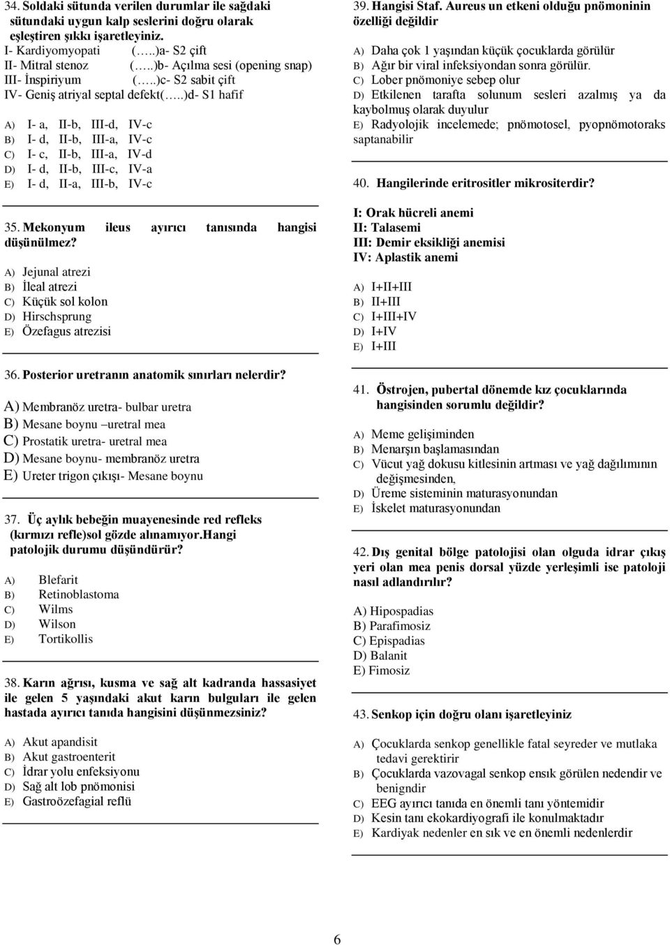 .)d- S1 hafif A) I- a, II-b, III-d, IV-c B) I- d, II-b, III-a, IV-c C) I- c, II-b, III-a, IV-d D) I- d, II-b, III-c, IV-a E) I- d, II-a, III-b, IV-c 35.