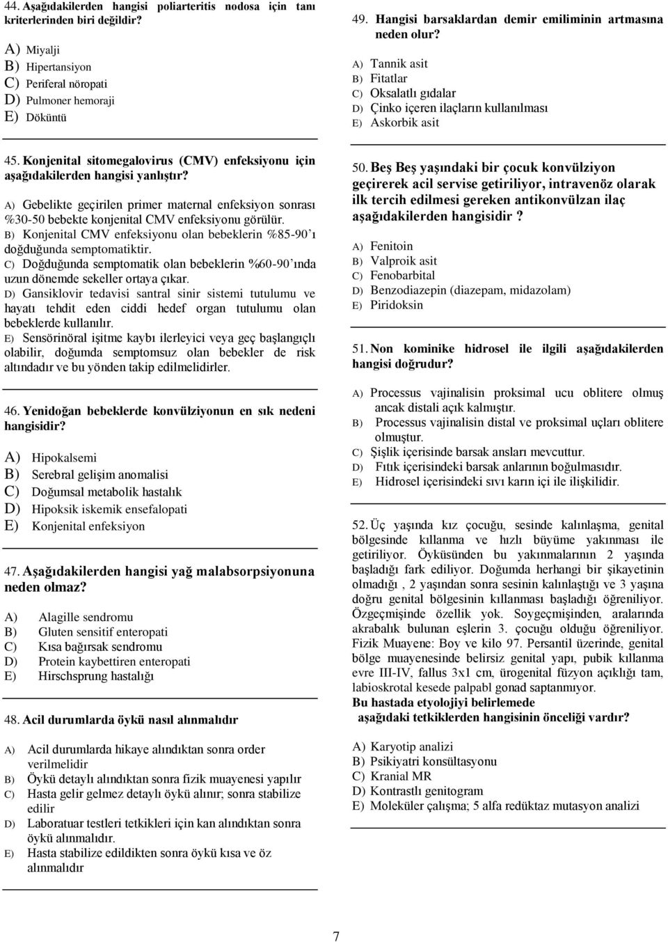 Konjenital sitomegalovirus (CMV) enfeksiyonu için aşağıdakilerden hangisi yanlıştır? A) Gebelikte geçirilen primer maternal enfeksiyon sonrası %30-50 bebekte konjenital CMV enfeksiyonu görülür.