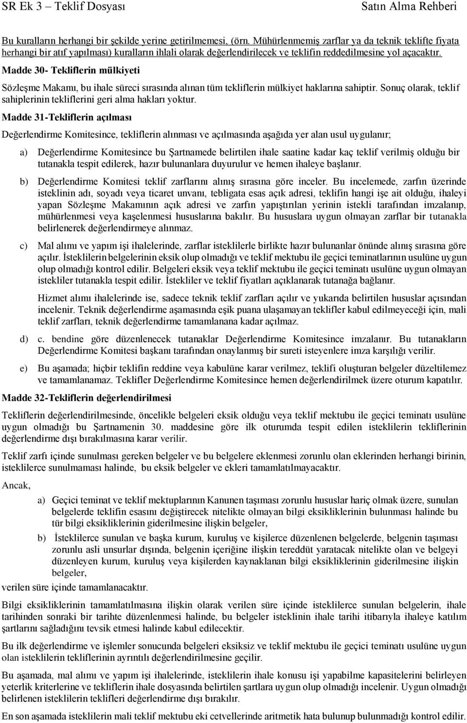 Madde 30- Tekliflerin mülkiyeti Sözleşme Makamı, bu ihale süreci sırasında alınan tüm tekliflerin mülkiyet haklarına sahiptir. Sonuç olarak, teklif sahiplerinin tekliflerini geri alma hakları yoktur.