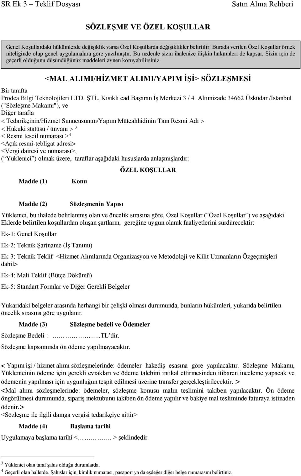 Sizin için de geçerli olduğunu düşündüğünüz maddeleri aynen koruyabilirsiniz. <MAL ALIMI/HİZMET ALIMI/YAPIM İŞİ> SÖZLEŞMESİ Bir tarafta Prodea Bilgi Teknolojileri LTD. ŞTİ., Kısıklı cad.