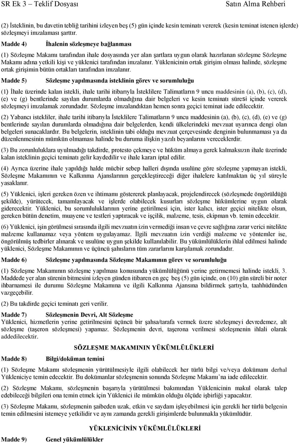 imzalanır. Yüklenicinin ortak girişim olması halinde, sözleşme ortak girişimin bütün ortakları tarafından imzalanır.