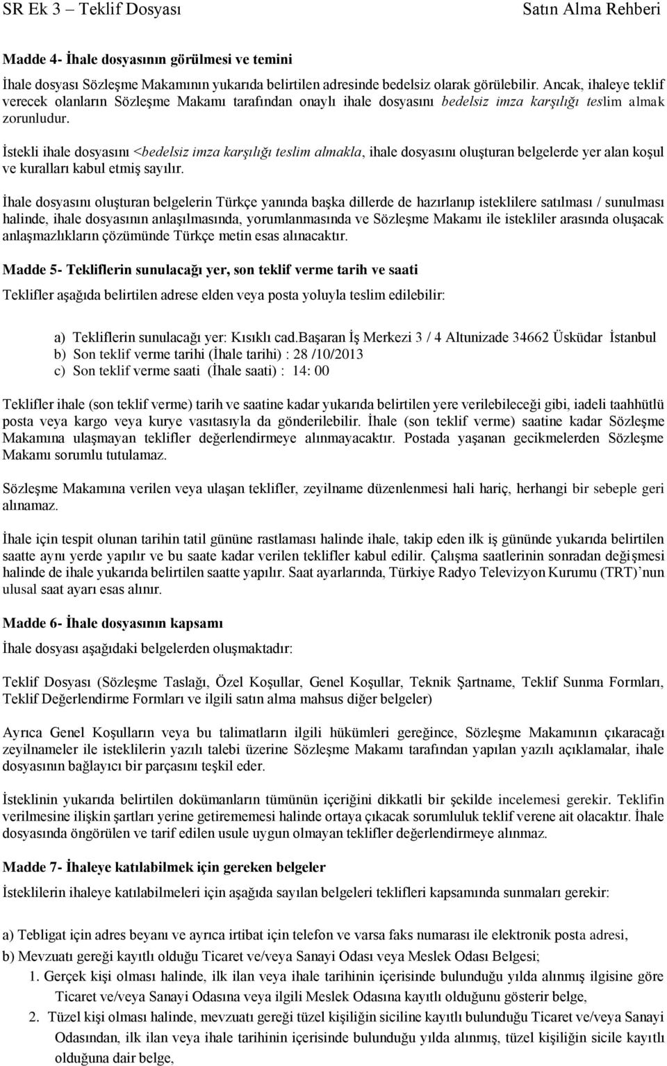 İstekli ihale dosyasını <bedelsiz imza karşılığı teslim almakla, ihale dosyasını oluşturan belgelerde yer alan koşul ve kuralları kabul etmiş sayılır.