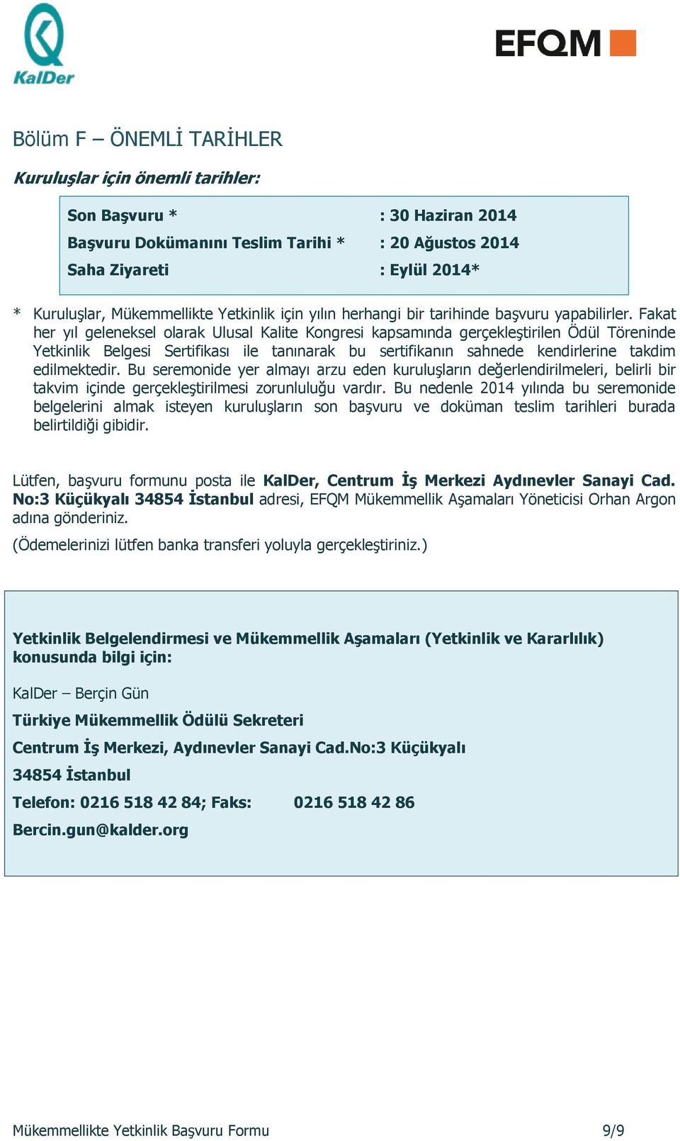 Fakat her yıl geleneksel olarak Ulusal Kalite Kongresi kapsamında gerçekleştirilen Ödül Töreninde Yetkinlik Belgesi Sertifikası ile tanınarak bu sertifikanın sahnede kendirlerine takdim edilmektedir.