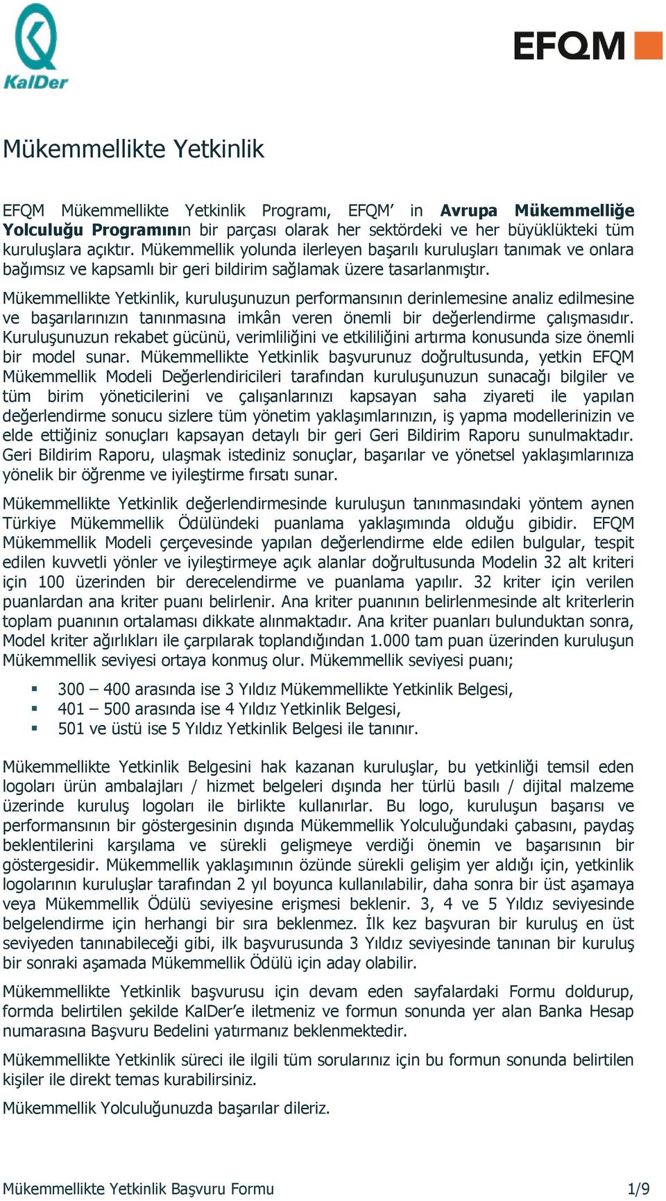 Mükemmellikte Yetkinlik, kuruluşunuzun performansının derinlemesine analiz edilmesine ve başarılarınızın tanınmasına imkân veren önemli bir değerlendirme çalışmasıdır.