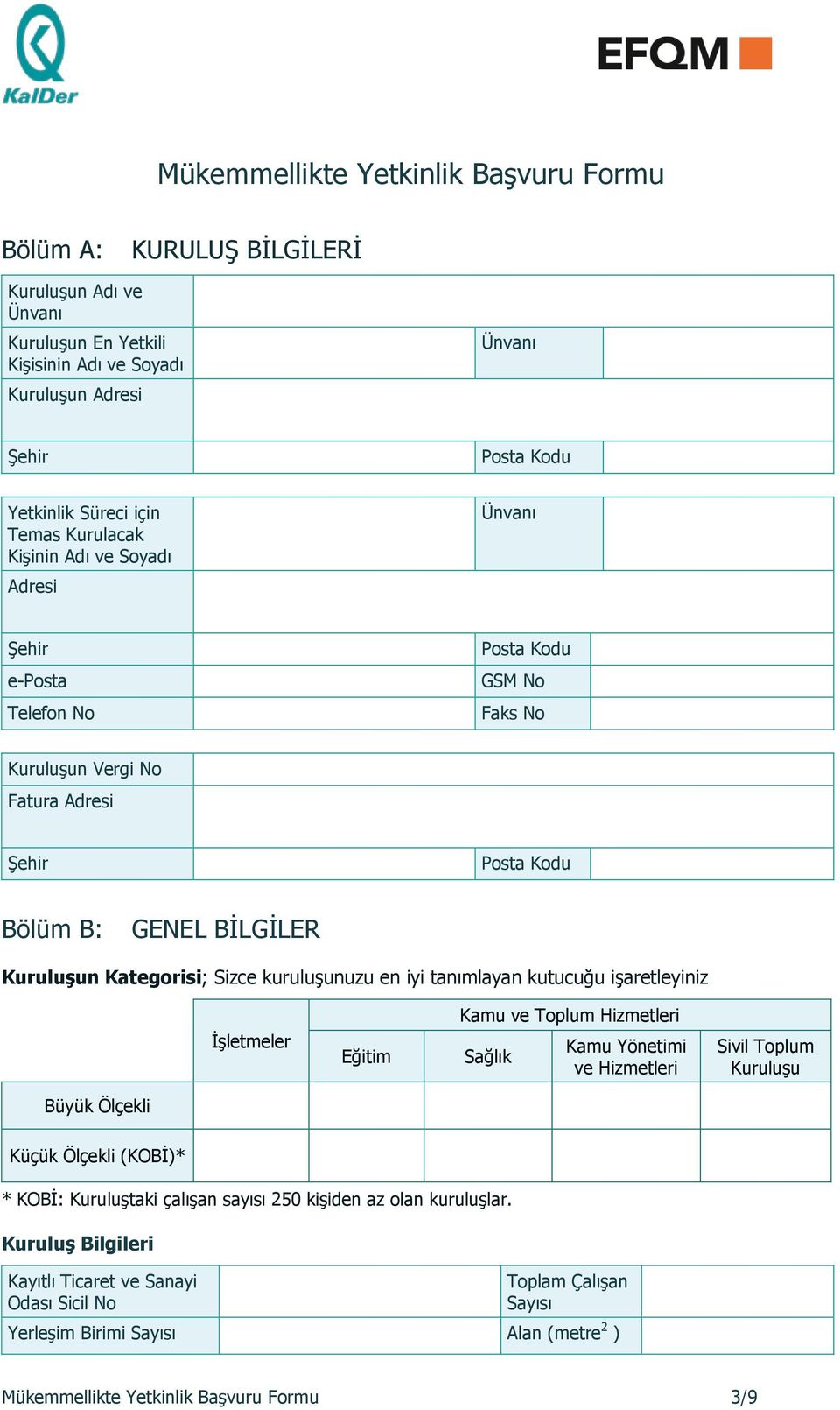 Sizce kuruluşunuzu en iyi tanımlayan kutucuğu işaretleyiniz İşletmeler Eğitim Kamu ve Toplum Hizmetleri Sağlık Kamu Yönetimi ve Hizmetleri Sivil Toplum Kuruluşu Büyük Ölçekli Küçük Ölçekli (KOBİ)* *