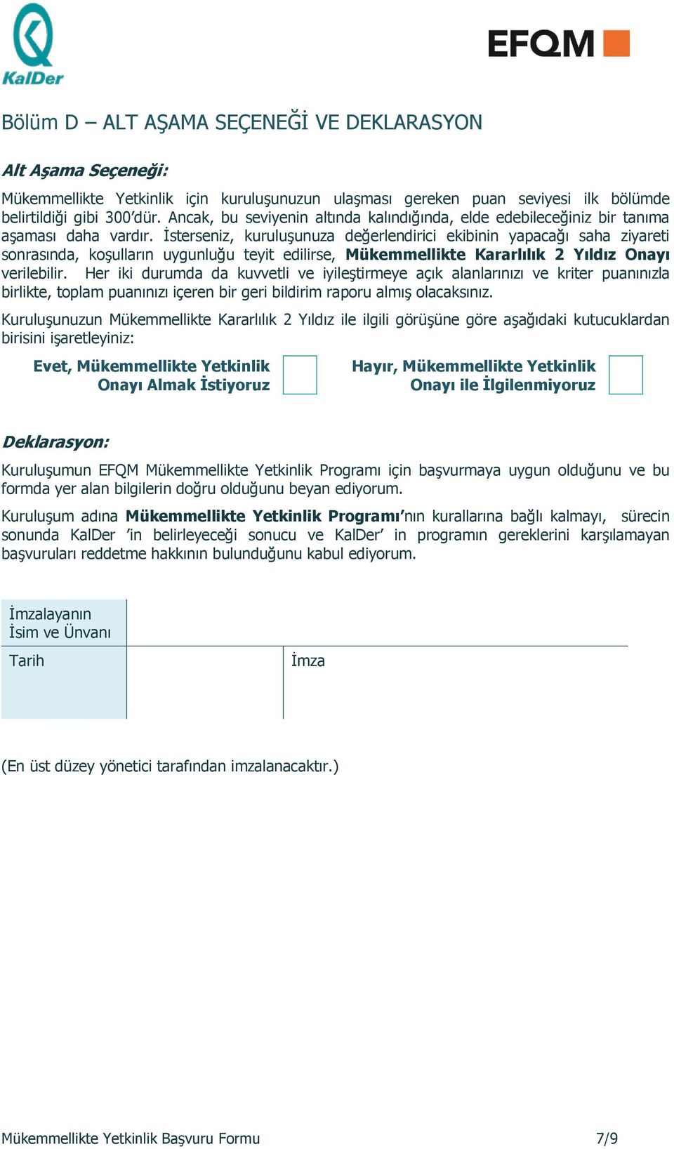 İsterseniz, kuruluşunuza değerlendirici ekibinin yapacağı saha ziyareti sonrasında, koşulların uygunluğu teyit edilirse, Mükemmellikte Kararlılık 2 Yıldız Onayı verilebilir.