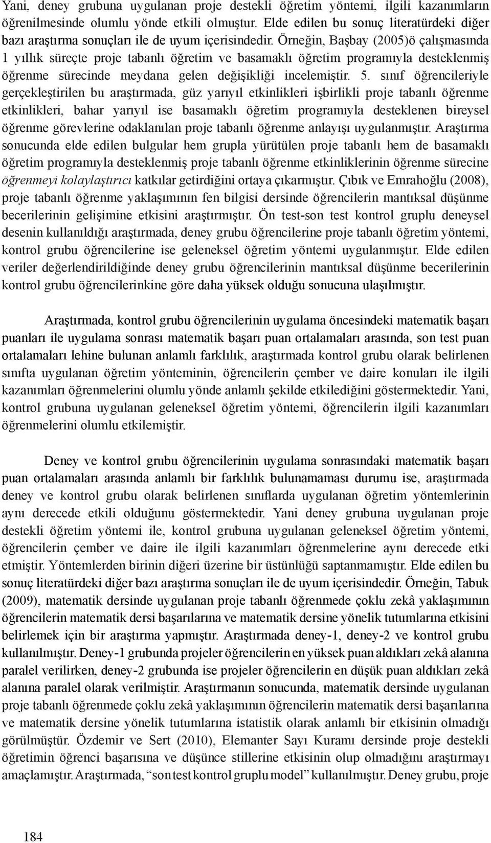 Örneğin, Başbay (2005)ö çalışmasında 1 yıllık süreçte proje tabanlı öğretim ve basamaklı öğretim programıyla desteklenmiş öğrenme sürecinde meydana gelen değişikliği incelemiştir. 5.