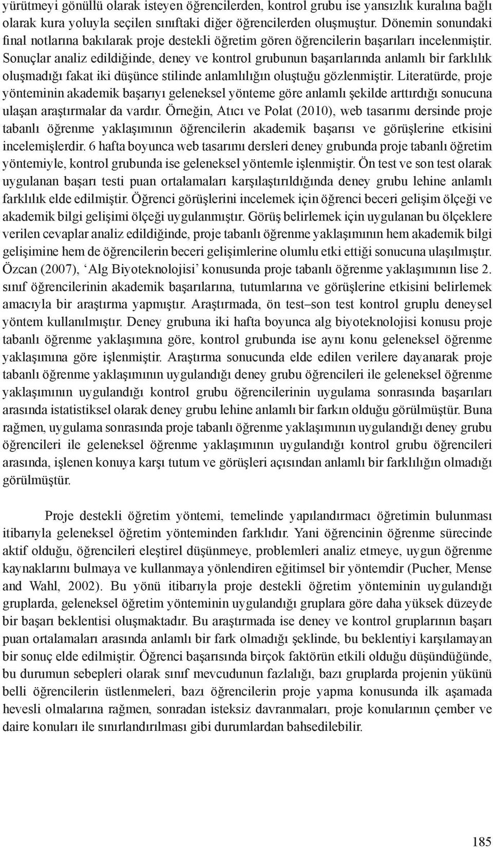 Sonuçlar analiz edildiğinde, deney ve kontrol grubunun başarılarında anlamlı bir farklılık oluşmadığı fakat iki düşünce stilinde anlamlılığın oluştuğu gözlenmiştir.