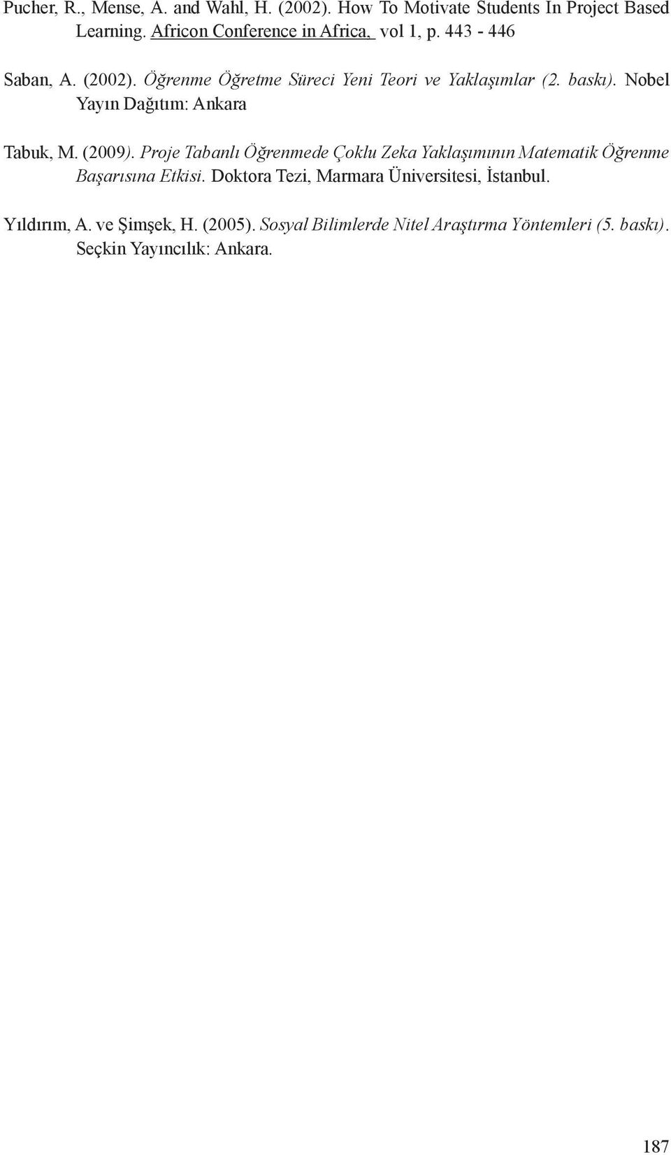 Nobel Yayın Dağıtım: Ankara Tabuk, M. (2009). Proje Tabanlı Öğrenmede Çoklu Zeka Yaklaşımının Matematik Öğrenme Başarısına Etkisi.