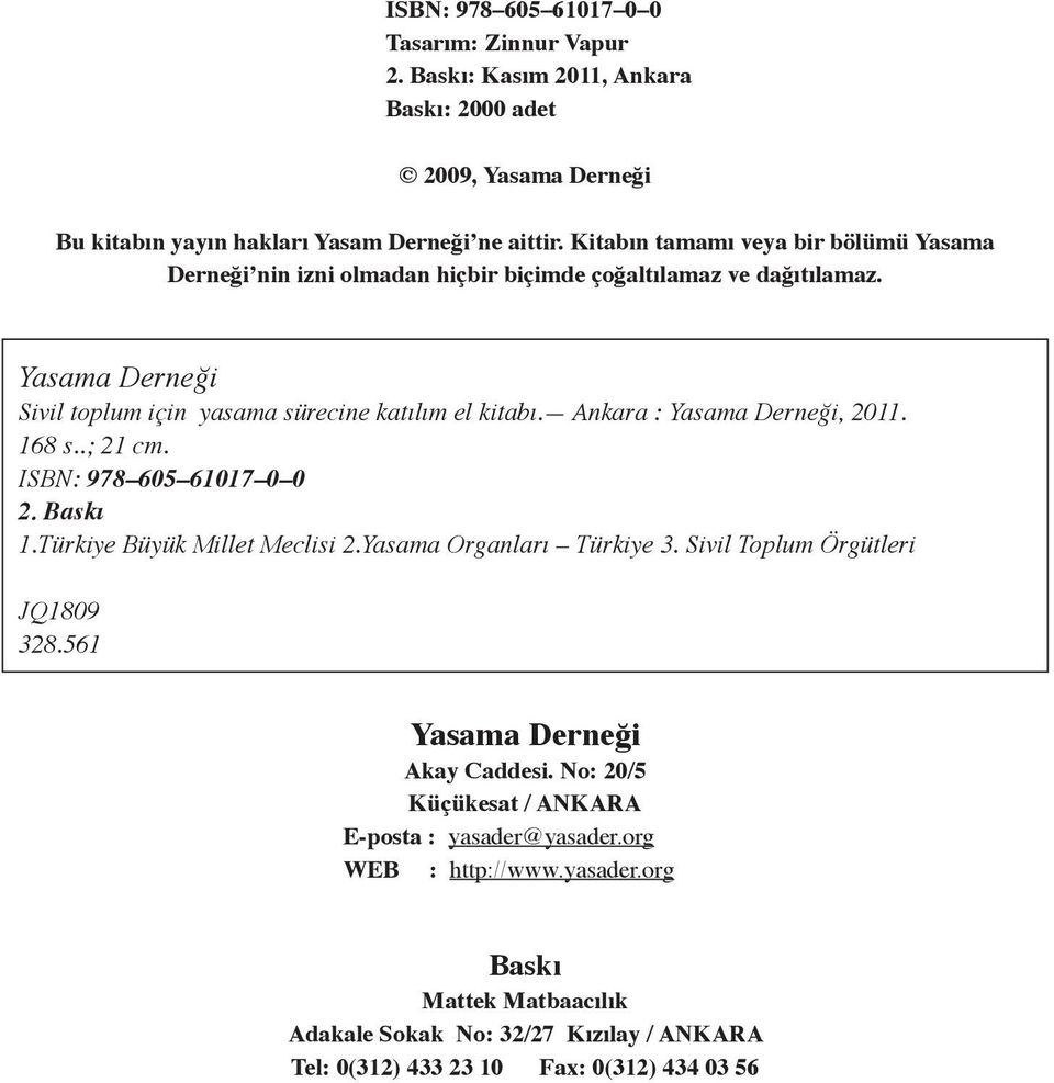 Ankara : Yasama Derneği, 2011. 168 s..; 21 cm. ISBN: 978 605 61017 0 0 2. Baskı 1.Türkiye Büyük Millet Meclisi 2.Yasama Organları Türkiye 3. Sivil Toplum Örgütleri JQ1809 328.