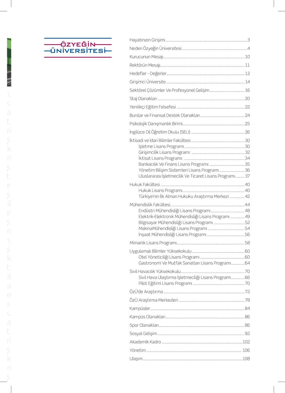 ..22 Burslar ve Finansal Destek Olanakları...24 Psikolojik Danışmanlık Birimi...25 İngilizce Dil Öğretim Okulu (SELI)...26 İktisadi ve İdari Bilimler Fakültesi...30 İşletme Lisans Programı.