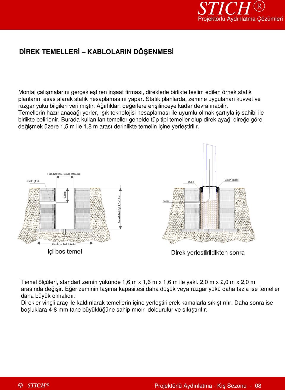 Temellerin hazırlanacağı yerler, ışık teknolojisi hesaplaması ile uyumlu olmak şartıyla iş sahibi ile birlikte belirlenir.