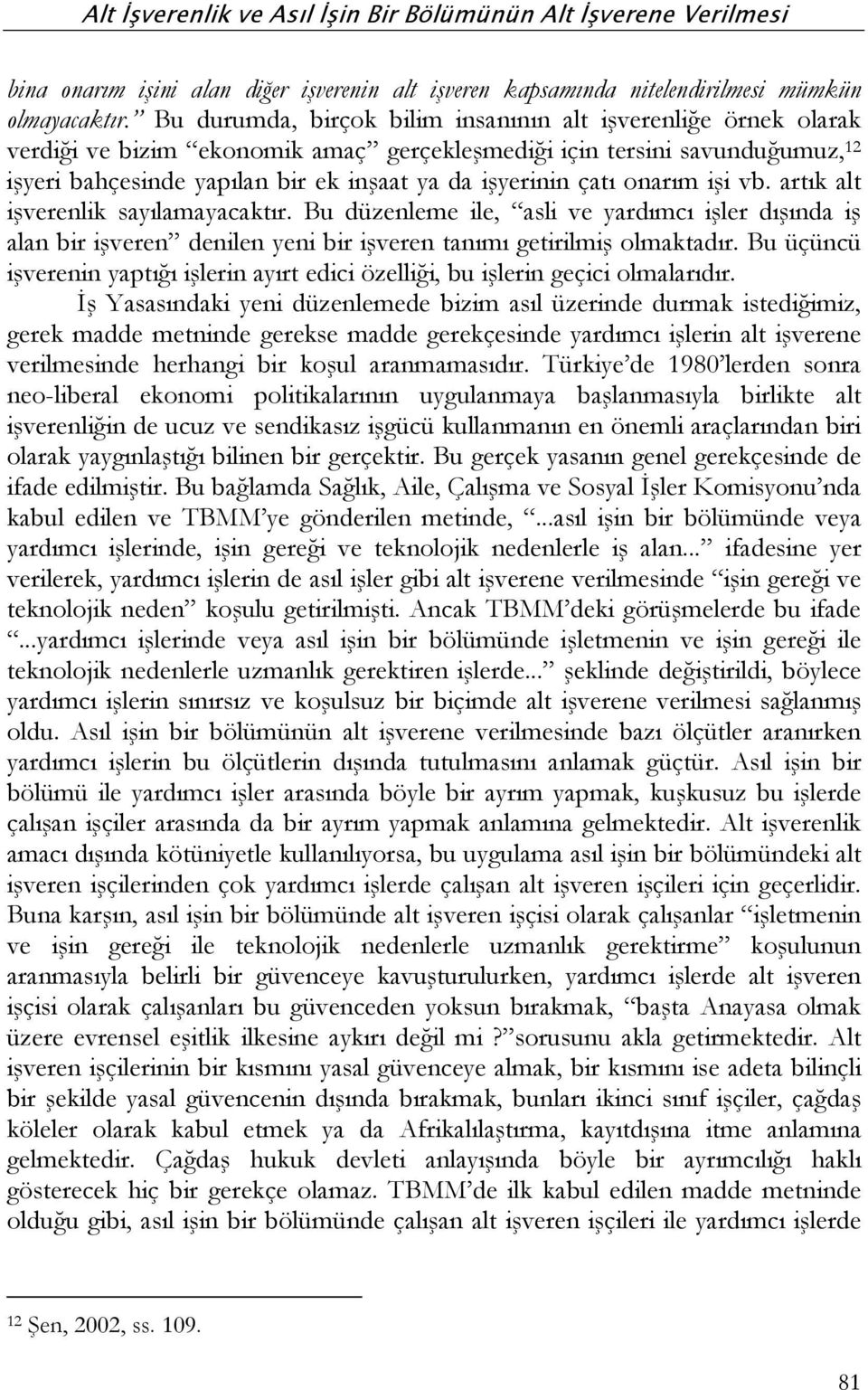 çatı onarım işi vb. artık alt işverenlik sayılamayacaktır. Bu düzenleme ile, asli ve yardımcı işler dışında iş alan bir işveren denilen yeni bir işveren tanımı getirilmiş olmaktadır.