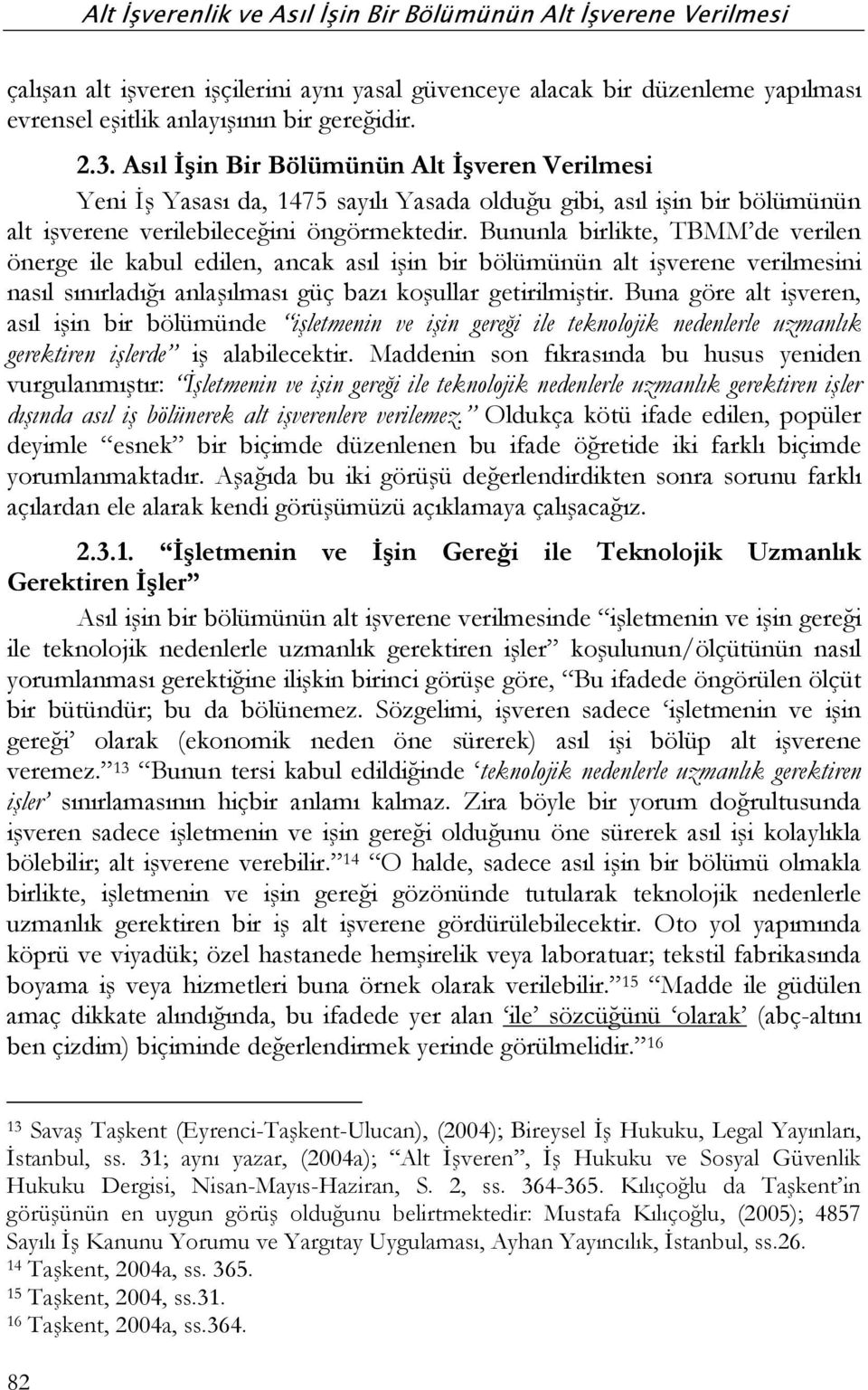 Bununla birlikte, TBMM de verilen önerge ile kabul edilen, ancak asıl işin bir bölümünün alt işverene verilmesini nasıl sınırladığı anlaşılması güç bazı koşullar getirilmiştir.