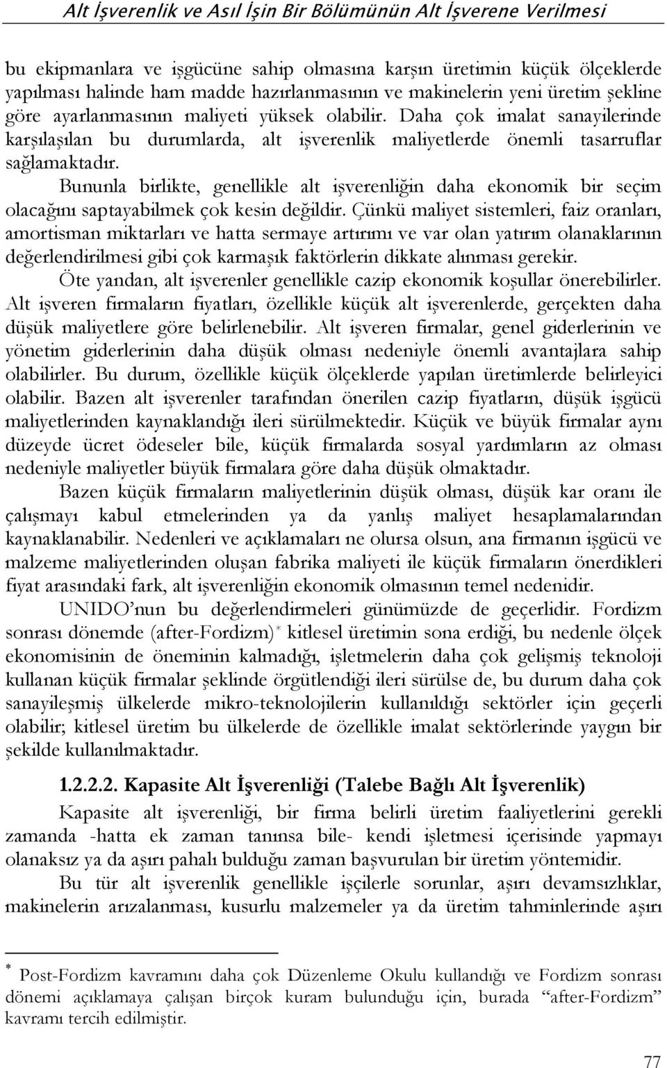 Bununla birlikte, genellikle alt işverenliğin daha ekonomik bir seçim olacağını saptayabilmek çok kesin değildir.