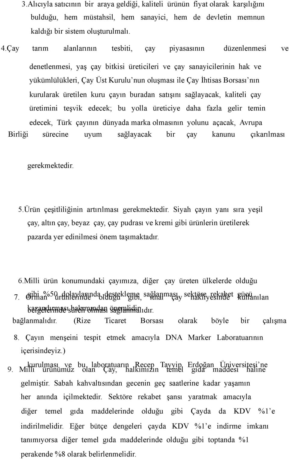 Borsası nın kurularak üretilen kuru çayın buradan satışını sağlayacak, kaliteli çay üretimini teşvik edecek; bu yolla üreticiye daha fazla gelir temin edecek, Türk çayının dünyada marka olmasının