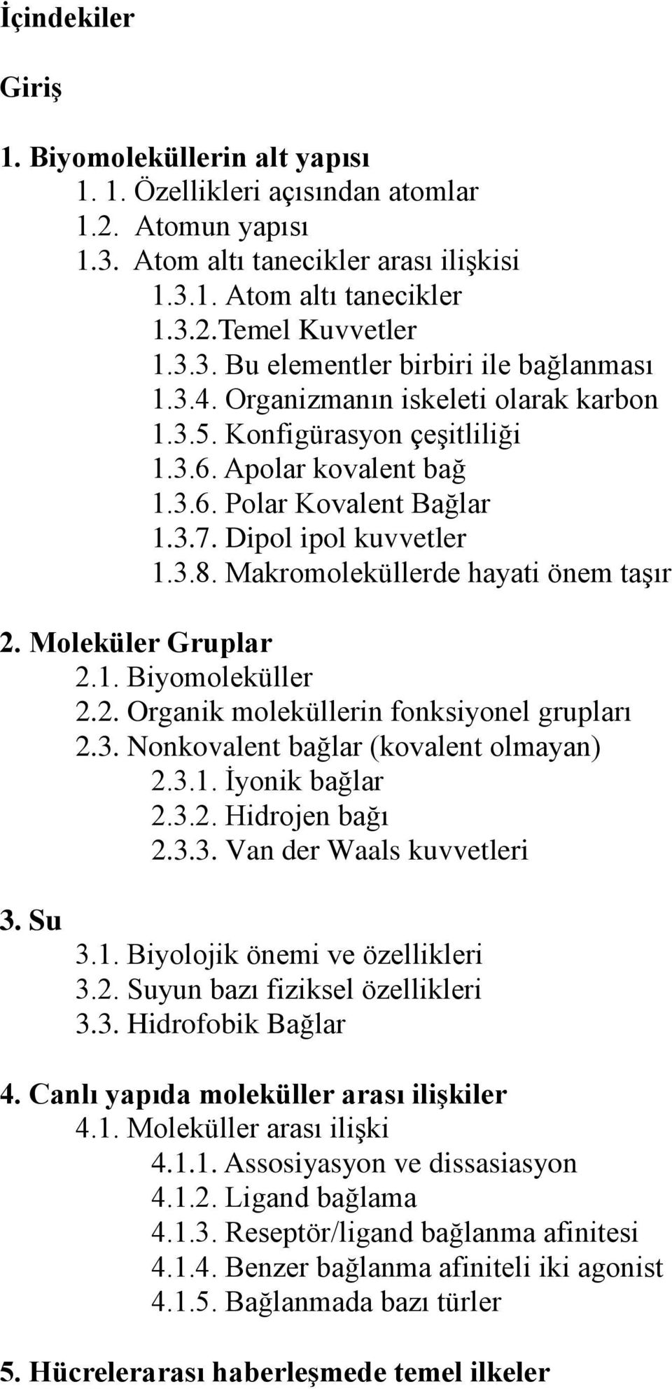 Makromoleküllerde hayati önem taşır 2. Moleküler Gruplar 2.1. Biyomoleküller 2.2. Organik moleküllerin fonksiyonel grupları 2.3. Nonkovalent bağlar (kovalent olmayan) 2.3.1. İyonik bağlar 2.3.2. Hidrojen bağı 2.