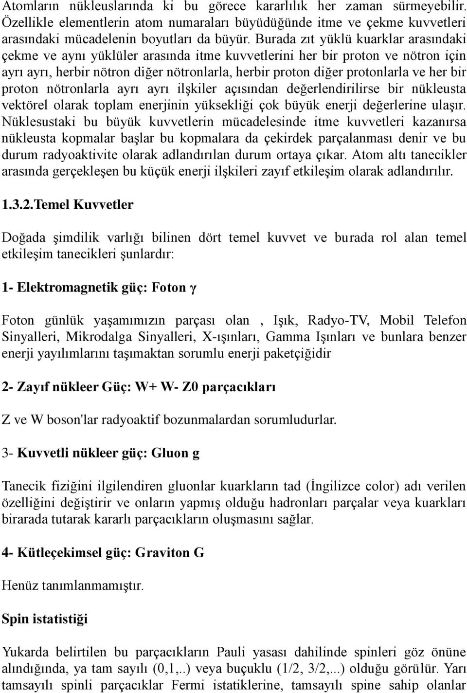 bir proton nötronlarla ayrı ayrı ilşkiler açısından değerlendirilirse bir nükleusta vektörel olarak toplam enerjinin yüksekliği çok büyük enerji değerlerine ulaşır.