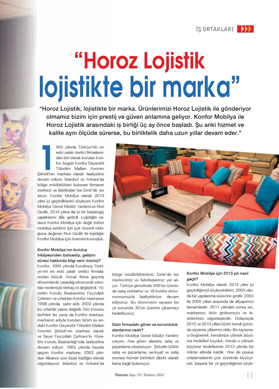 1965 yılında Türkiye nin en eski yatak üretici firmalarından biri olarak kurulan Konfor, bugün Konfor Dayanıklı Tüketim Malları Anonim irketi nin markası olarak faaliyetine devam ediyor.