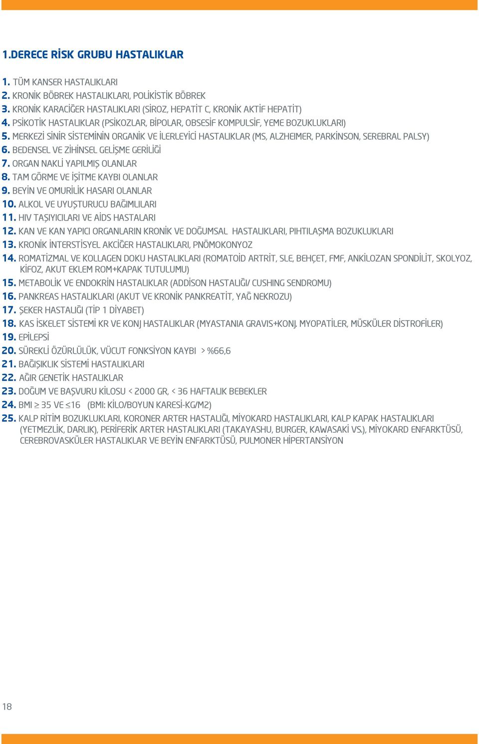 BEDENSEL VE ZİHİNSEL GELİŞME GERİLİĞİ 7. ORGAN NAKLİ YAPILMIŞ OLANLAR 8. TAM GÖRME VE İŞİTME KAYBI OLANLAR 9. BEYİN VE OMURİLİK HASARI OLANLAR 10. ALKOL VE UYUŞTURUCU BAĞIMLILARI 11.