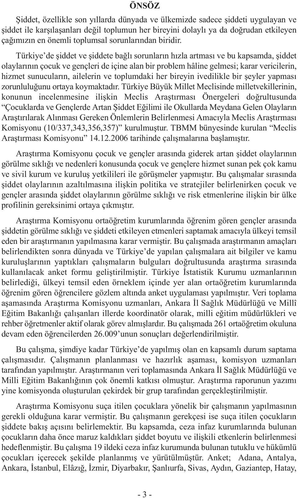 Türkiye de şiddet ve şiddete bağlı sorunların hızla artması ve bu kapsamda, şiddet olaylarının çocuk ve gençleri de içine alan bir problem hâline gelmesi; karar vericilerin, hizmet sunucuların,