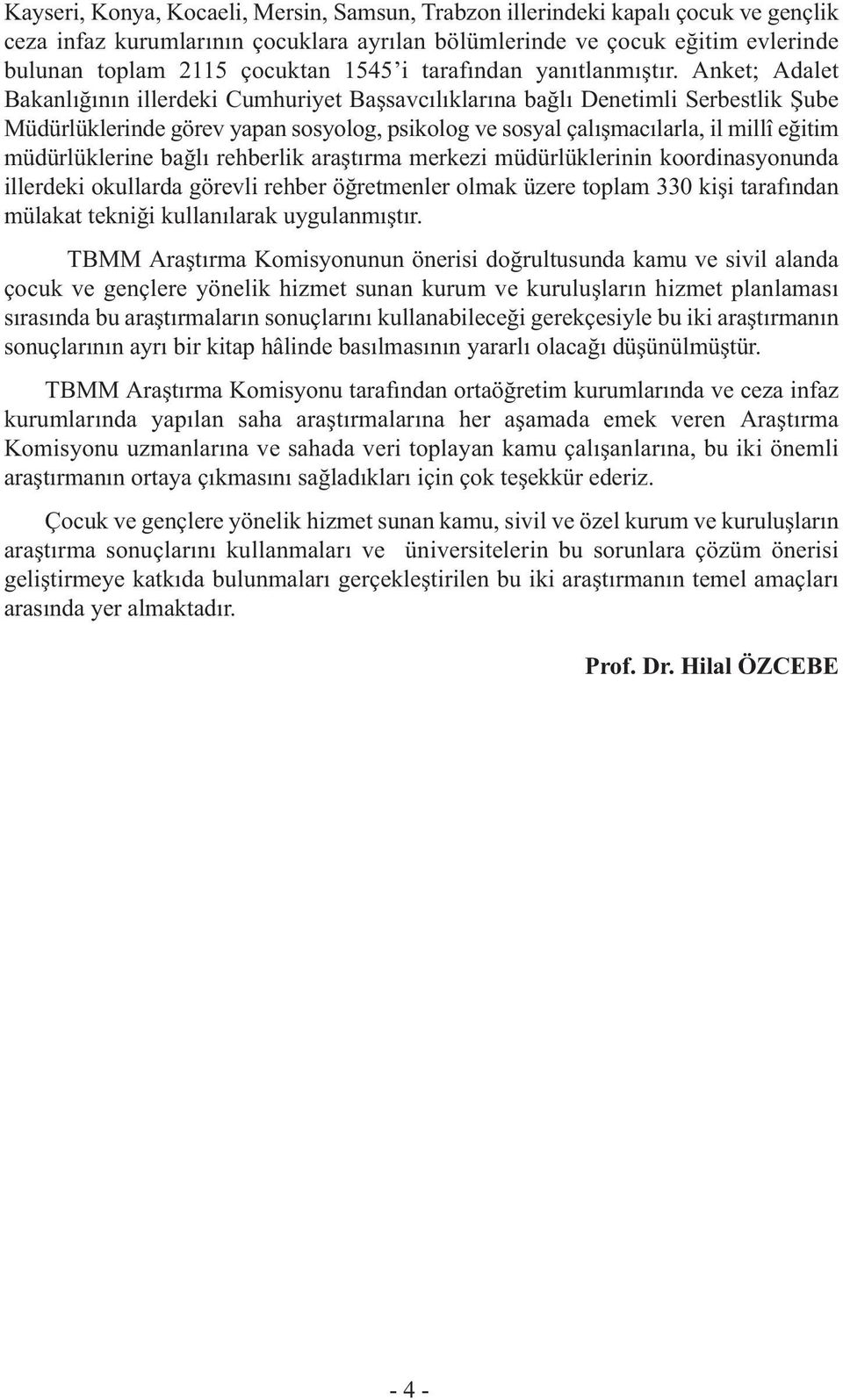 Anket; Adalet Bakanlığının illerdeki Cumhuriyet Başsavcılıklarına bağlı Denetimli Serbestlik Şube Müdürlüklerinde görev yapan sosyolog, psikolog ve sosyal çalışmacılarla, il millî eğitim