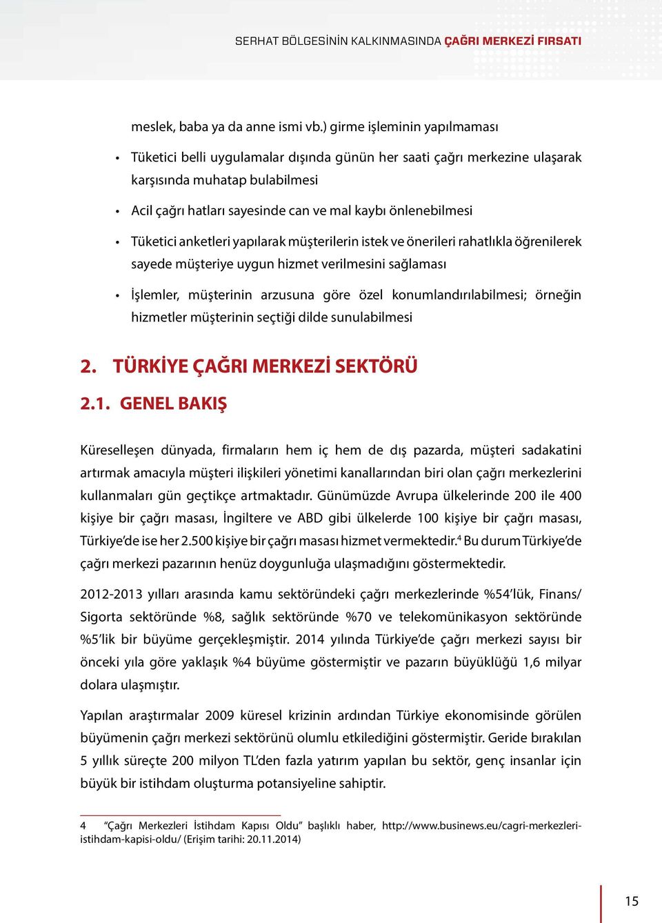 Tüketici anketleri yapılarak müşterilerin istek ve önerileri rahatlıkla öğrenilerek sayede müşteriye uygun hizmet verilmesini sağlaması İşlemler, müşterinin arzusuna göre özel konumlandırılabilmesi;