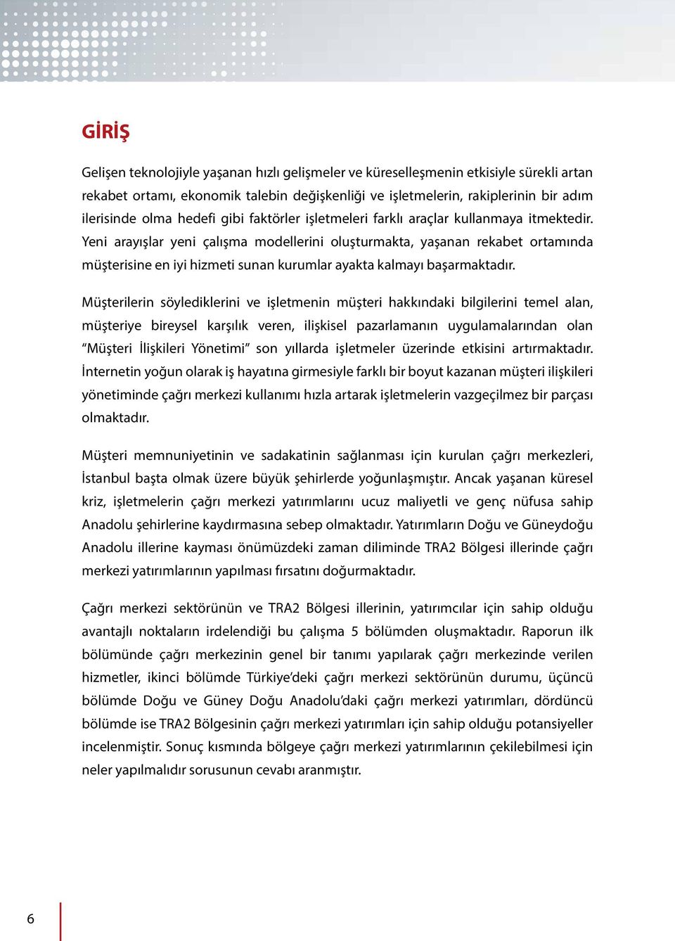 Yeni arayışlar yeni çalışma modellerini oluşturmakta, yaşanan rekabet ortamında müşterisine en iyi hizmeti sunan kurumlar ayakta kalmayı başarmaktadır.