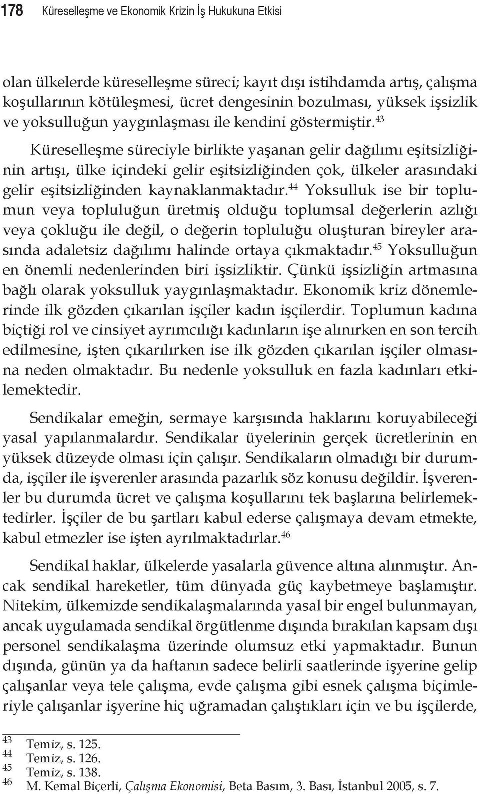 43 Küreselleşme süreciyle birlikte yaşanan gelir dağılımı eşitsizliğinin artışı, ülke içindeki gelir eşitsizliğinden çok, ülkeler arasındaki gelir eşitsizliğinden kaynaklanmaktadır.