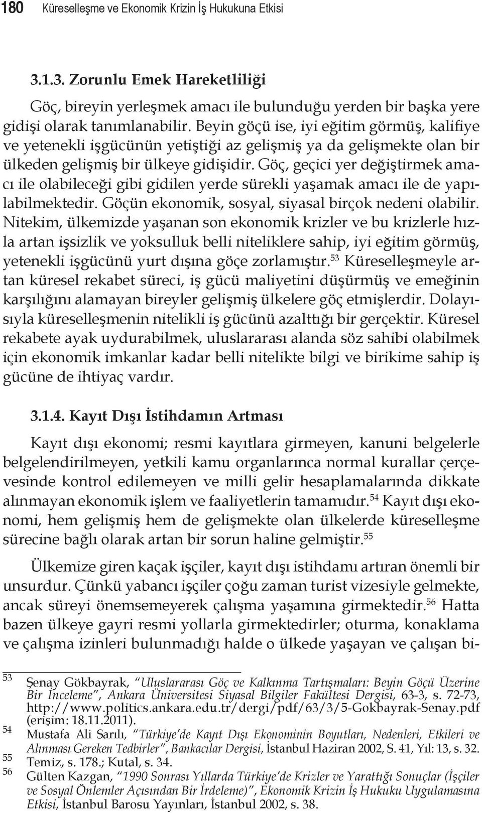 Göç, geçici yer değiştirmek amacı ile olabileceği gibi gidilen yerde sürekli yaşamak amacı ile de yapılabilmektedir. Göçün ekonomik, sosyal, siyasal birçok nedeni olabilir.