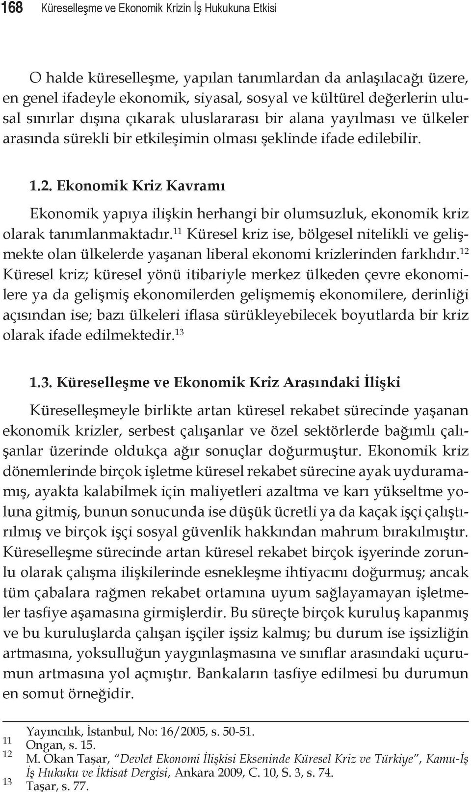 Ekonomik Kriz Kavramı Ekonomik yapıya ilişkin herhangi bir olumsuzluk, ekonomik kriz olarak tanımlanmaktadır.