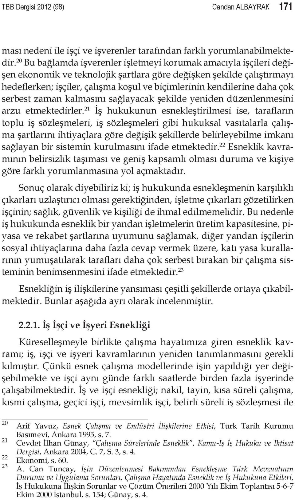 kendilerine daha çok serbest zaman kalmasını sağlayacak şekilde yeniden düzenlenmesini arzu etmektedirler.