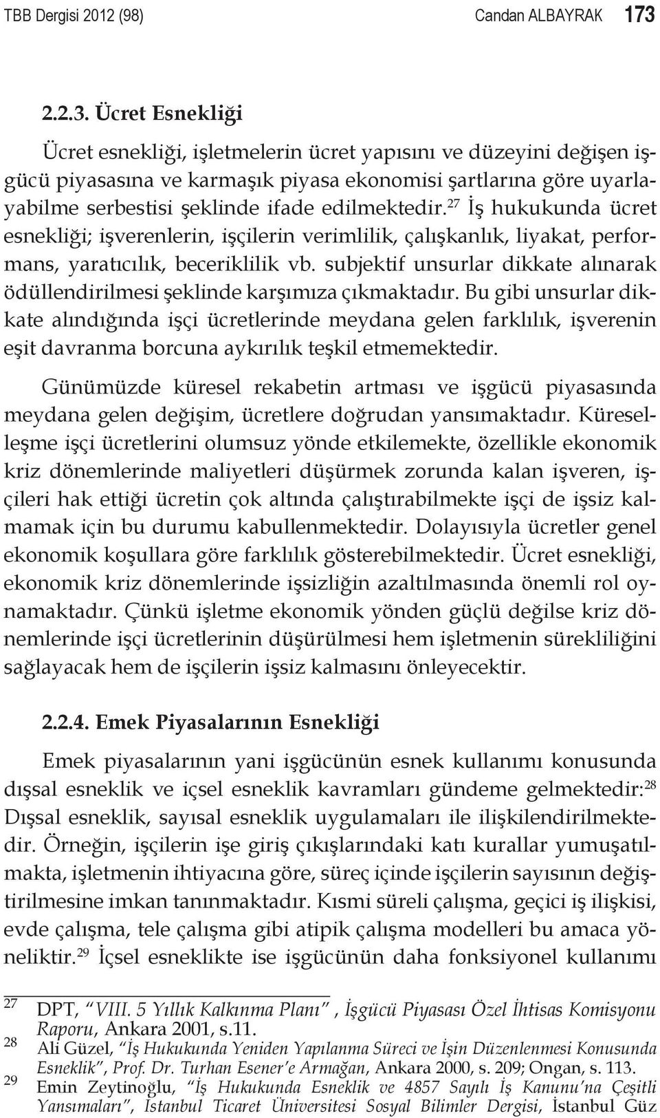 Ücret Esnekliği Ücret esnekliği, işletmelerin ücret yapısını ve düzeyini değişen işgücü piyasasına ve karmaşık piyasa ekonomisi şartlarına göre uyarlayabilme serbestisi şeklinde ifade edilmektedir.