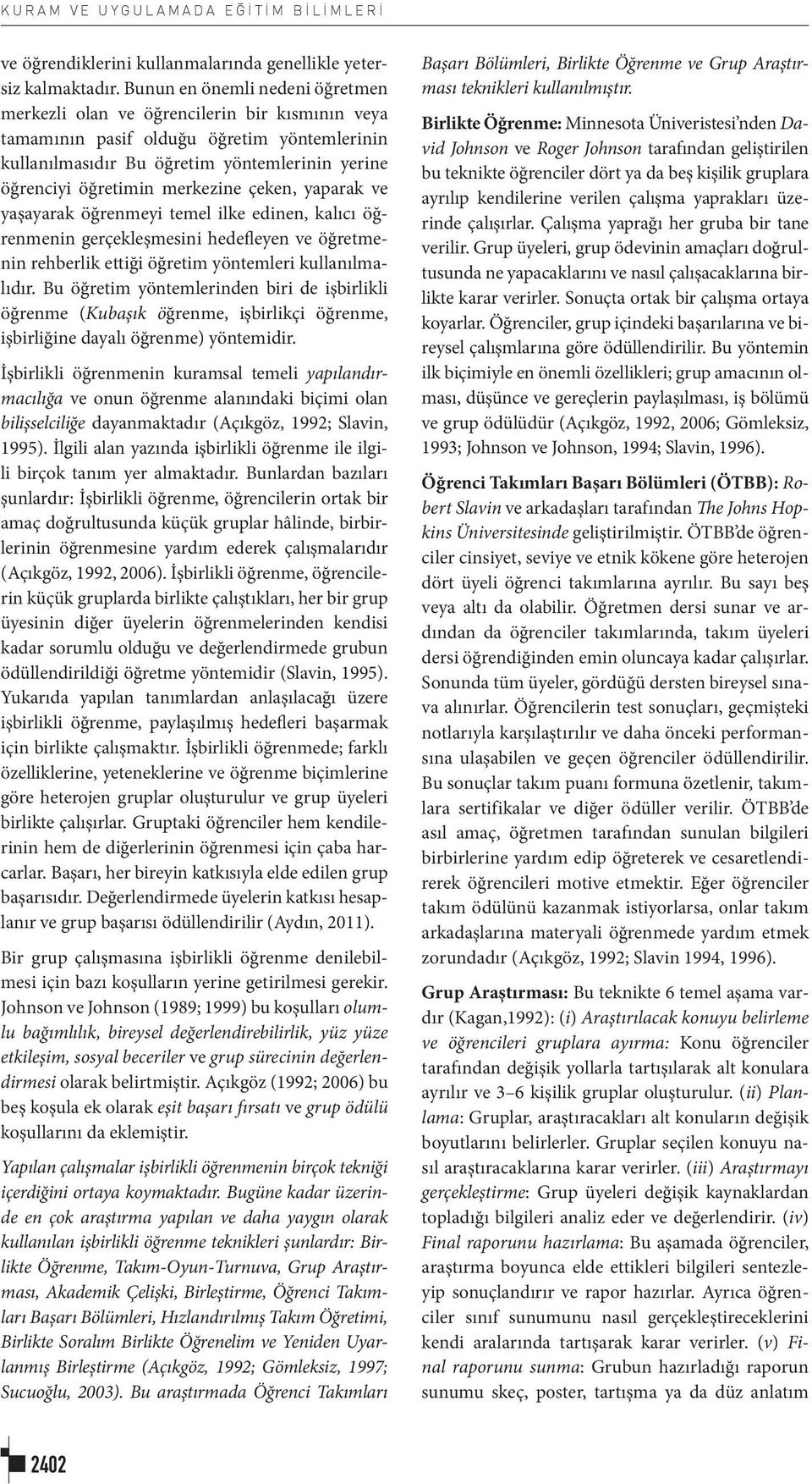 merkezine çeken, yaparak ve yaşayarak öğrenmeyi temel ilke edinen, kalıcı öğrenmenin gerçekleşmesini hedefleyen ve öğretmenin rehberlik ettiği öğretim yöntemleri kullanılmalıdır.