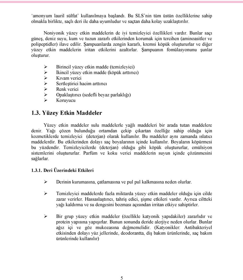 Bunlar saçı güneş, deniz suyu, kum ve tuzun zararlı etkilerinden korumak için tercihen (aminoasitler ve polipeptidler) ilave edilir.