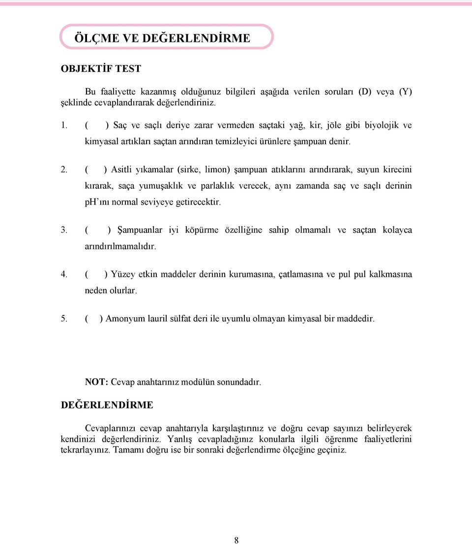 ( ) Asitli yıkamalar (sirke, limon) şampuan atıklarını arındırarak, suyun kirecini kırarak, saça yumuşaklık ve parlaklık verecek, aynı zamanda saç ve saçlı derinin ph ını normal seviyeye getirecektir.