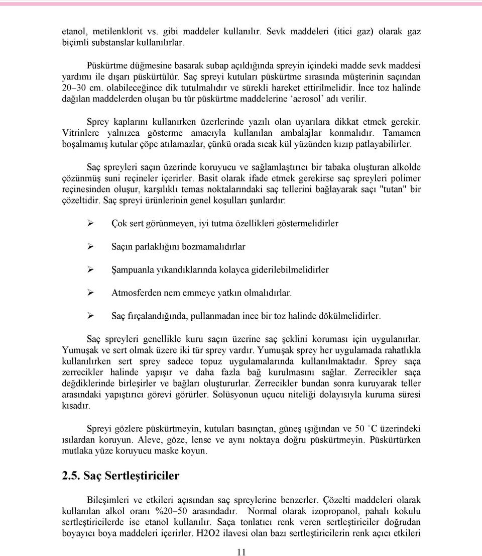 olabileceğince dik tutulmalıdır ve sürekli hareket ettirilmelidir. İnce toz halinde dağılan maddelerden oluşan bu tür püskürtme maddelerine aerosol adı verilir.