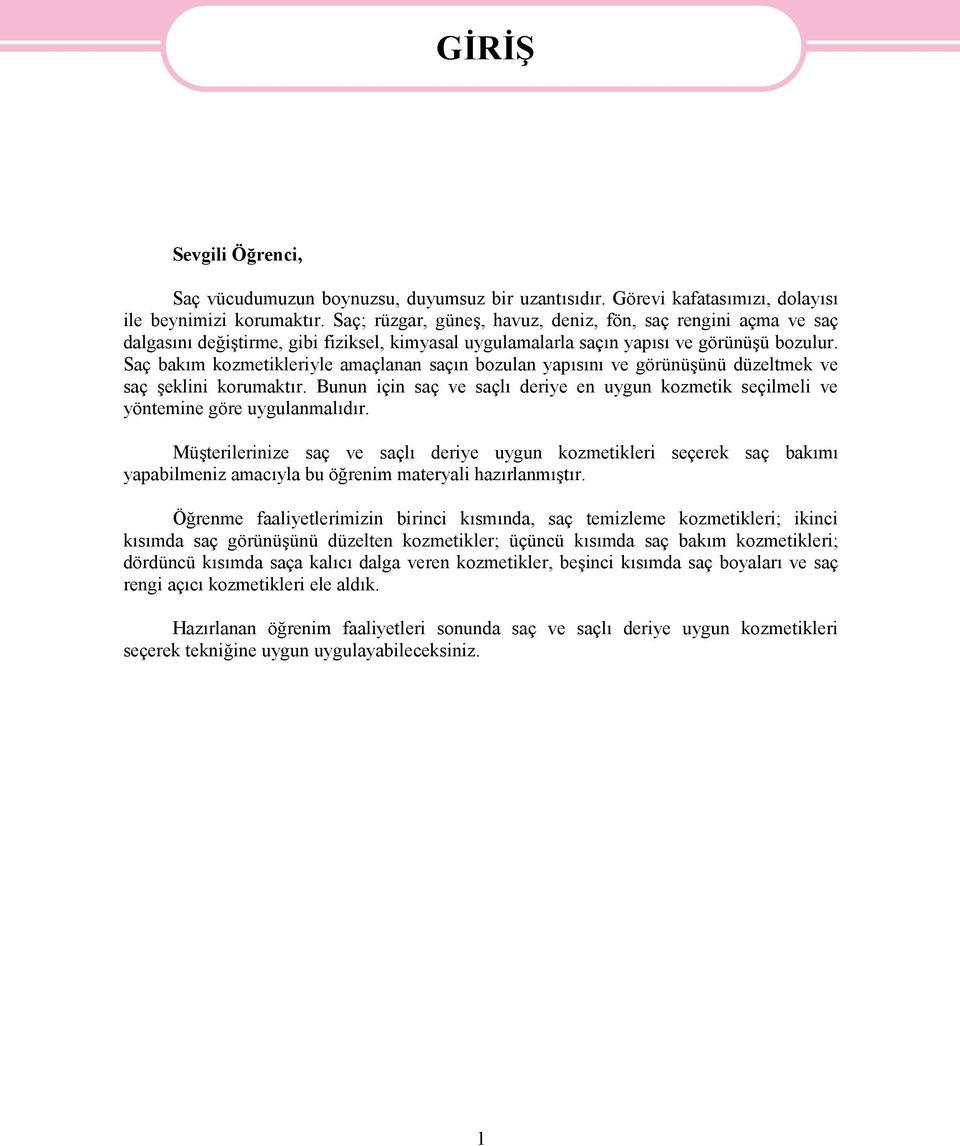 Saç bakım kozmetikleriyle amaçlanan saçın bozulan yapısını ve görünüşünü düzeltmek ve saç şeklini korumaktır.