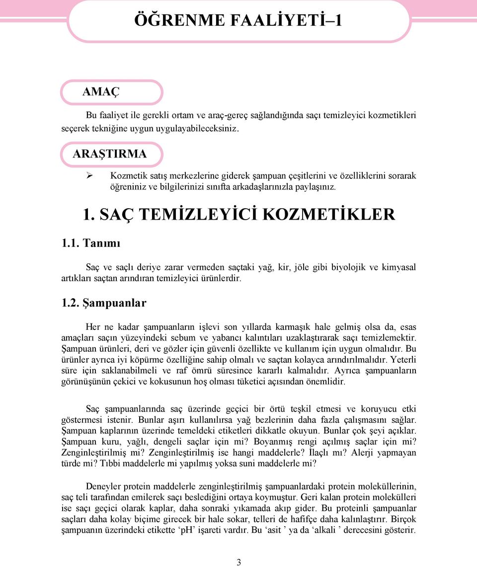 SAÇ TEMİZLEYİCİ KOZMETİKLER 1.1. Tanımı Saç ve saçlı deriye zarar vermeden saçtaki yağ, kir, jöle gibi biyolojik ve kimyasal artıkları saçtan arındıran temizleyici ürünlerdir. 1.2.