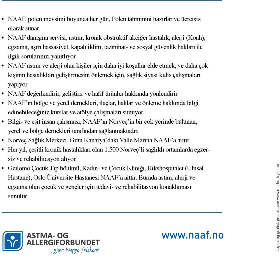 NAAF astım ve alerji olan kişiler için daha iyi koşullar elde etmek, ve daha çok kişinin hastalıkları geliştirmesini önlemek için, sağlık siyasi kulis çalışmaları yapıyor.