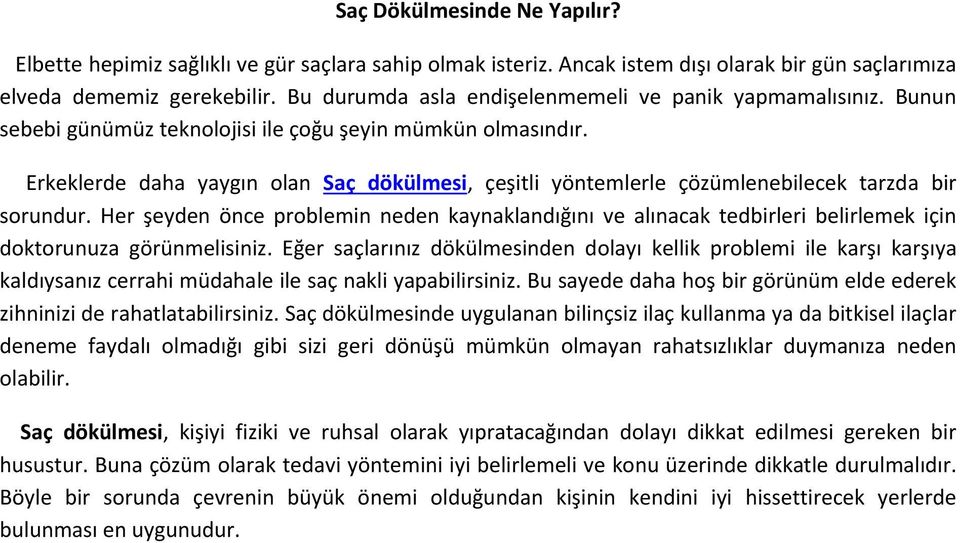 Erkeklerde daha yaygın olan Saç dökülmesi, çeşitli yöntemlerle çözümlenebilecek tarzda bir sorundur.