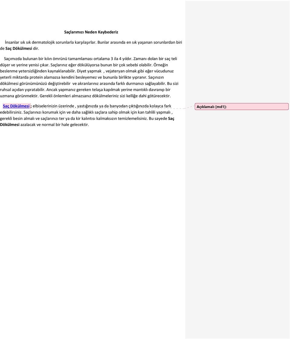 Örneğin beslenme yetersizliğinden kaynaklanabilir. Diyet yapmak, vejateryan olmak gibi eğer vücudunuz yeterli miktarda protein alamazsa kendini besleyemez ve bununla birlikte yıpranır.