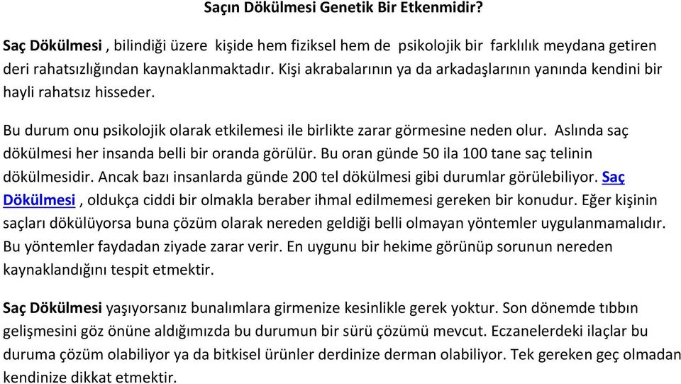 Aslında saç dökülmesi her insanda belli bir oranda görülür. Bu oran günde 50 ila 100 tane saç telinin dökülmesidir. Ancak bazı insanlarda günde 200 tel dökülmesi gibi durumlar görülebiliyor.