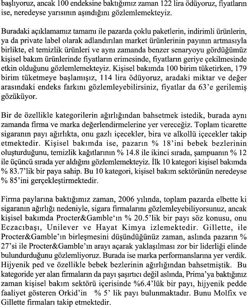 zamanda benzer senaryoyu gördüğümüz kişisel bakım ürünlerinde fiyatların erimesinde, fiyatların geriye çekilmesinde etkin olduğunu gözlemlemekteyiz.