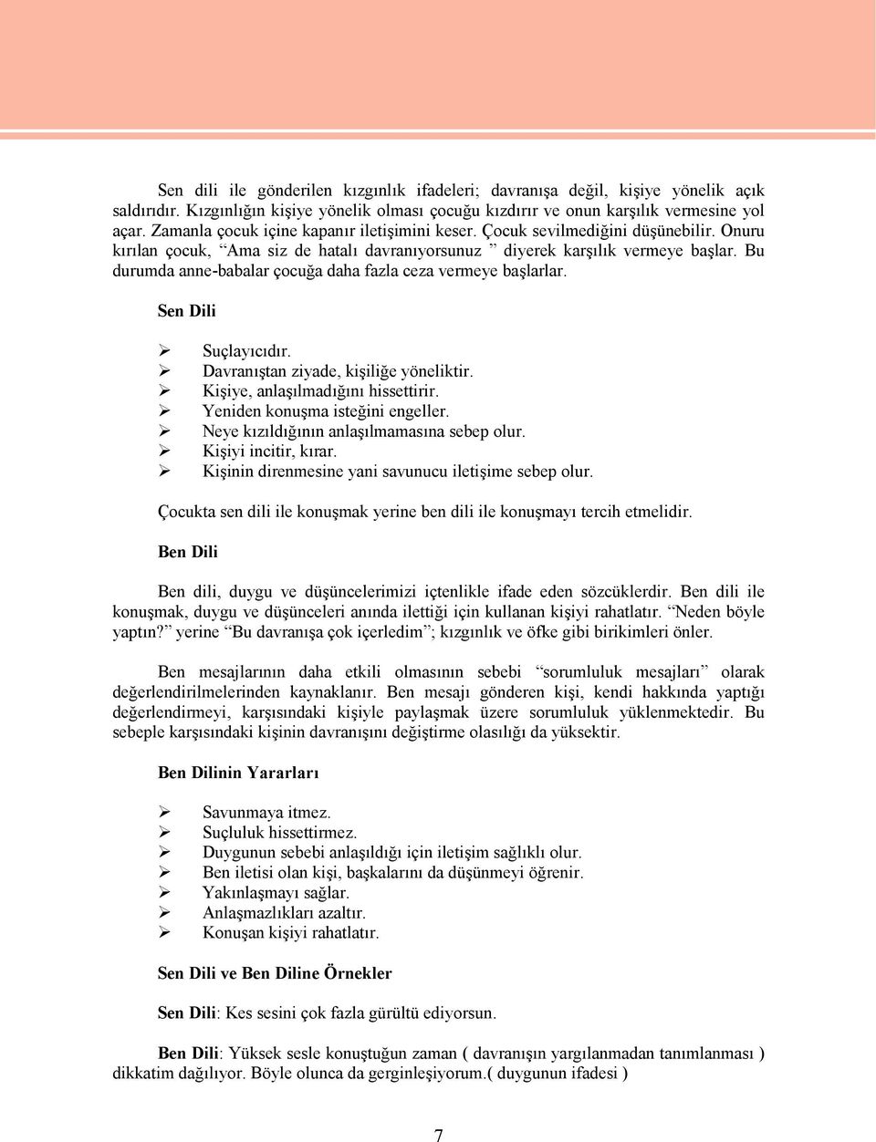 Bu durumda anne-babalar çocuğa daha fazla ceza vermeye başlarlar. Sen Dili Suçlayıcıdır. Davranıştan ziyade, kişiliğe yöneliktir. Kişiye, anlaşılmadığını hissettirir.